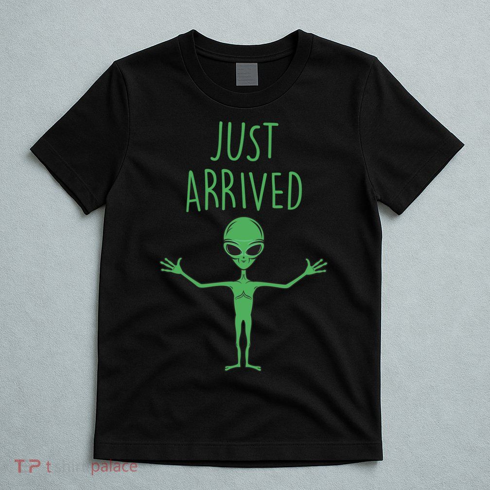 Alien Just Arrived T-Shirt