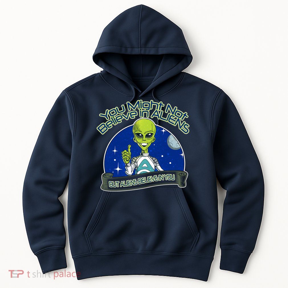 Aliens Believe In You Hoodie