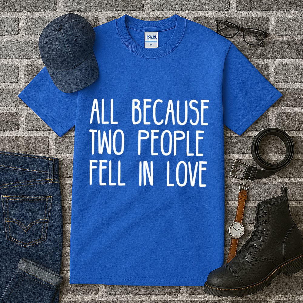All Because Two People Fell in Love Tall T-Shirt