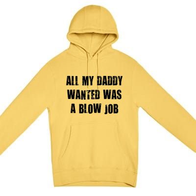 All Daddy Wanted Was A Blow Job Premium Pullover Hoodie