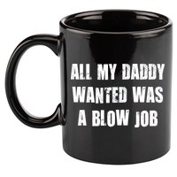 All Daddy Wanted Was A Blow Job 11oz C Handle Ceramic Mug