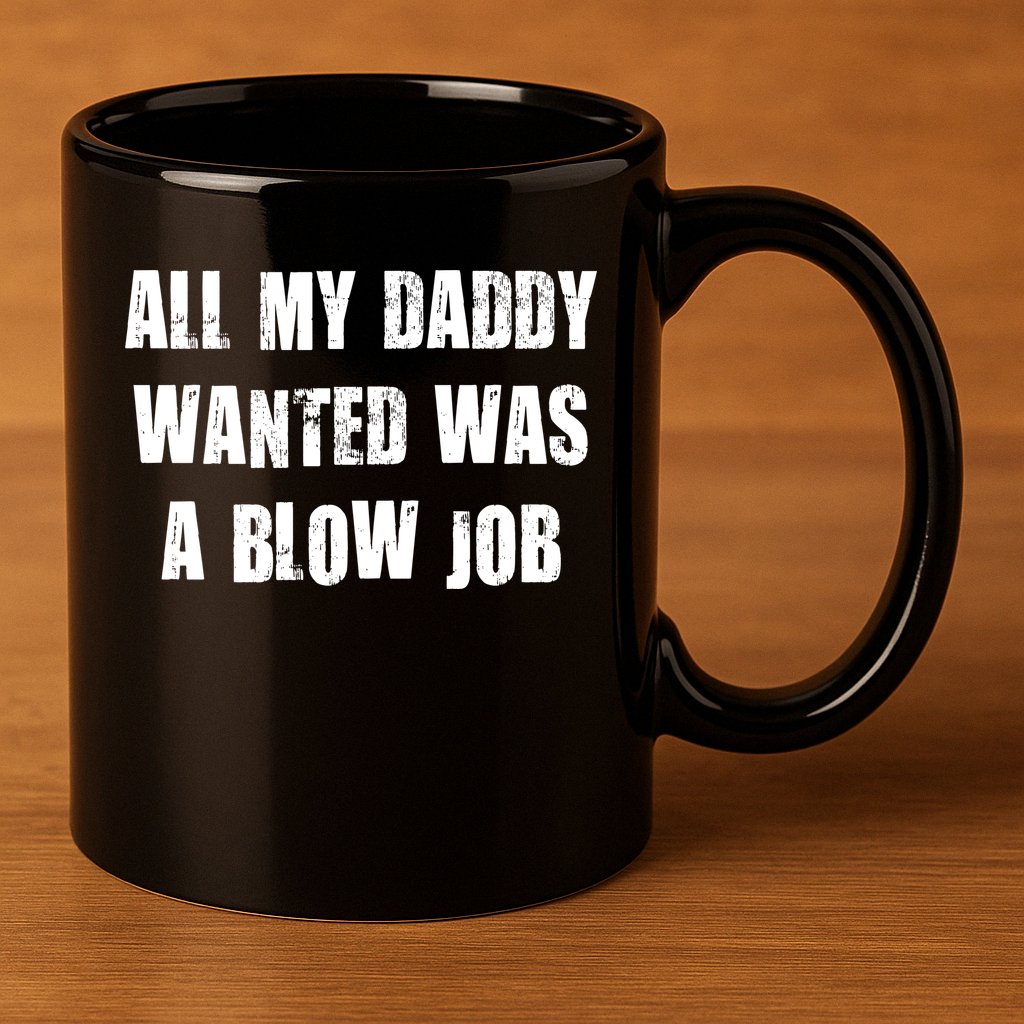 All Daddy Wanted Was A Blow Job 11oz C Handle Ceramic Mug