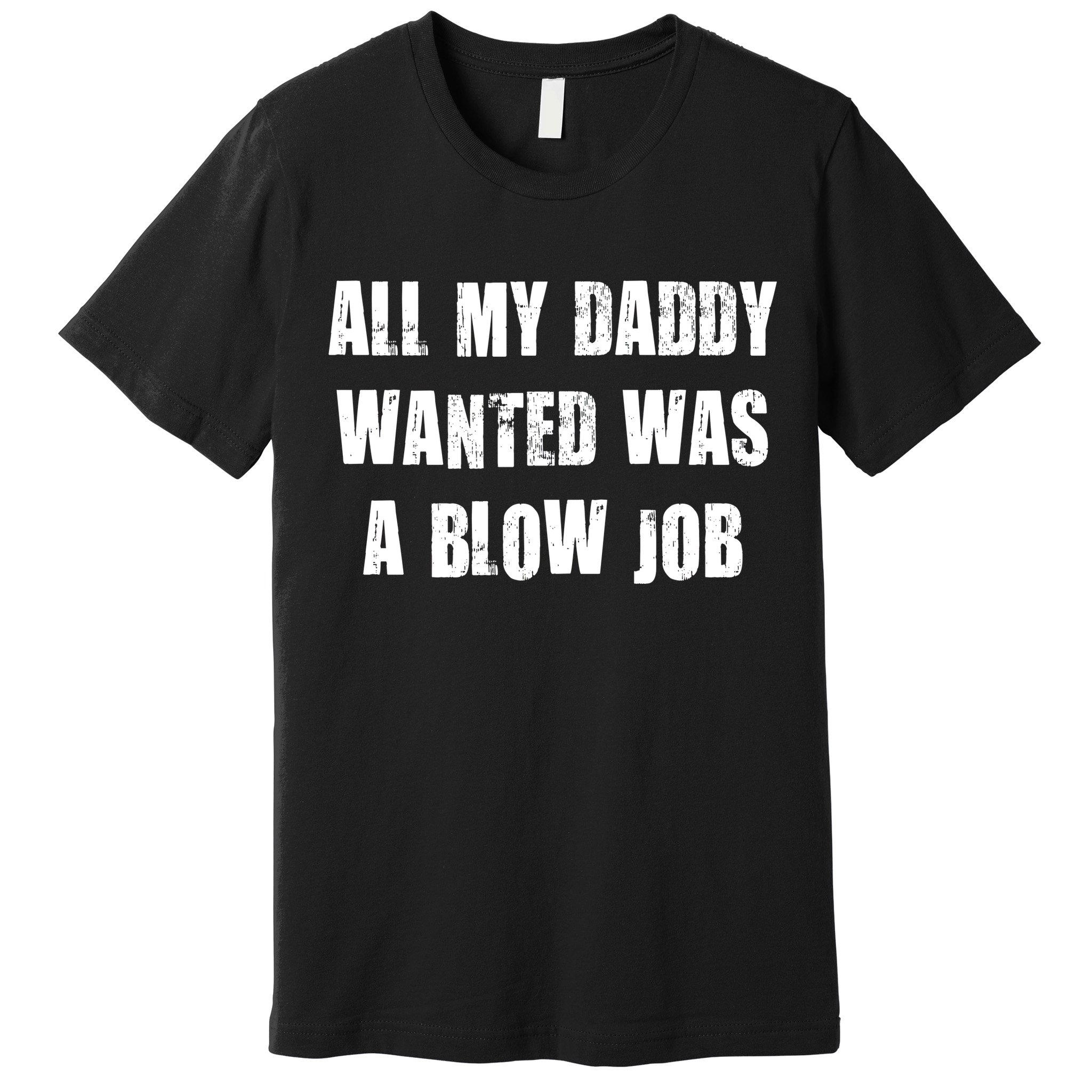All Daddy Wanted Was A Blow Job Premium T-Shirt