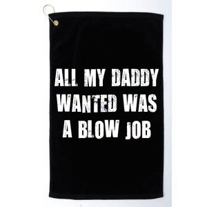 All Daddy Wanted Was A Blow Job Platinum Collection Golf Towel