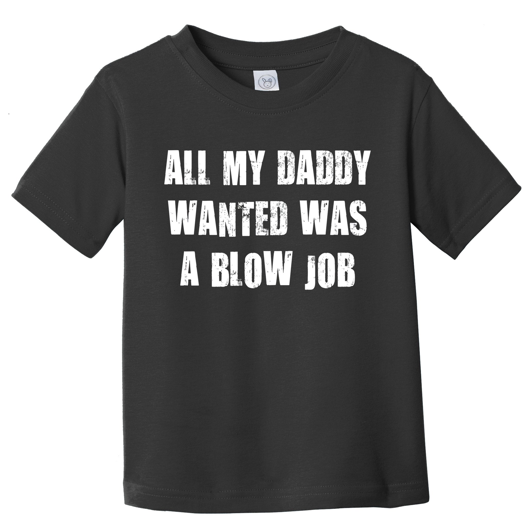 All Daddy Wanted Was A Blow Job Toddler T-Shirt