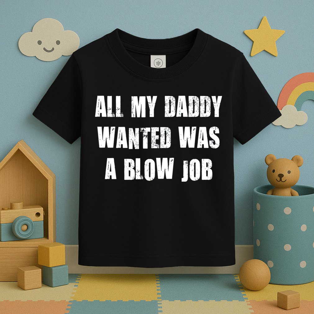 All Daddy Wanted Was A Blow Job Toddler T-Shirt