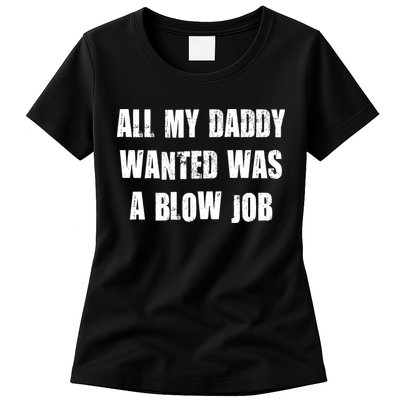All Daddy Wanted Was A Blow Job Womens T-Shirt