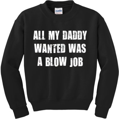 All Daddy Wanted Was A Blow Job Kids Sweatshirt