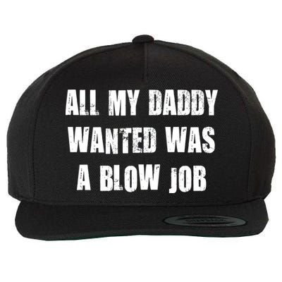 All Daddy Wanted Was A Blow Job Wool Snapback Cap