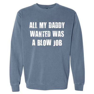 All Daddy Wanted Was A Blow Job Garment-Dyed Sweatshirt