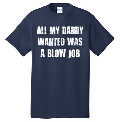 All Daddy Wanted Was A Blow Job Tall T-Shirt