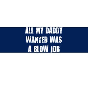 All Daddy Wanted Was A Blow Job Bumper Sticker