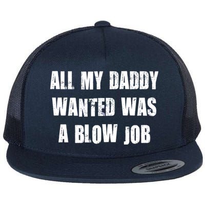 All Daddy Wanted Was A Blow Job Flat Bill Trucker Hat