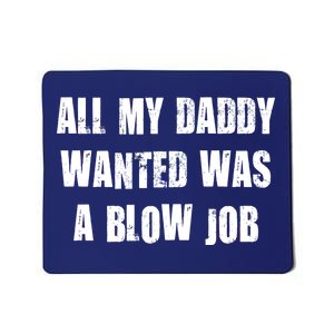 All Daddy Wanted Was A Blow Job Mousepad