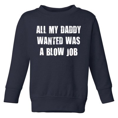 All Daddy Wanted Was A Blow Job Toddler Sweatshirt