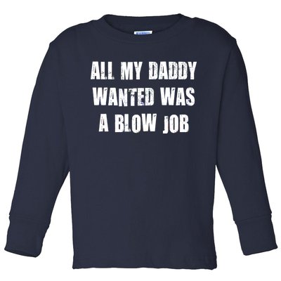 All Daddy Wanted Was A Blow Job Toddler Long Sleeve Shirt