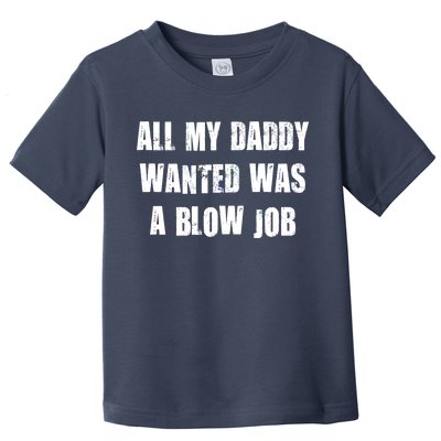 All Daddy Wanted Was A Blow Job Toddler T-Shirt