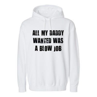 All Daddy Wanted Was A Blow Job Garment-Dyed Fleece Hoodie