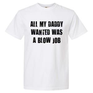 All Daddy Wanted Was A Blow Job Garment-Dyed Heavyweight T-Shirt