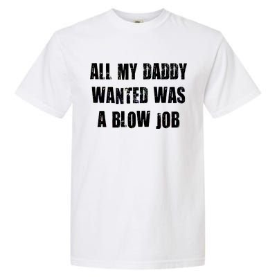 All Daddy Wanted Was A Blow Job Garment-Dyed Heavyweight T-Shirt