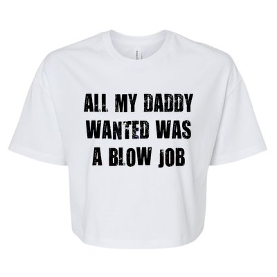 All Daddy Wanted Was A Blow Job Bella+Canvas Jersey Crop Tee