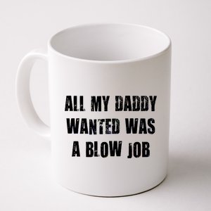 All Daddy Wanted Was A Blow Job Coffee Mug