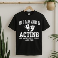 All I Care About Is Acting T-Shirt