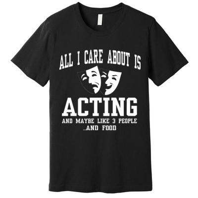 All I Care About Is Acting Premium T-Shirt