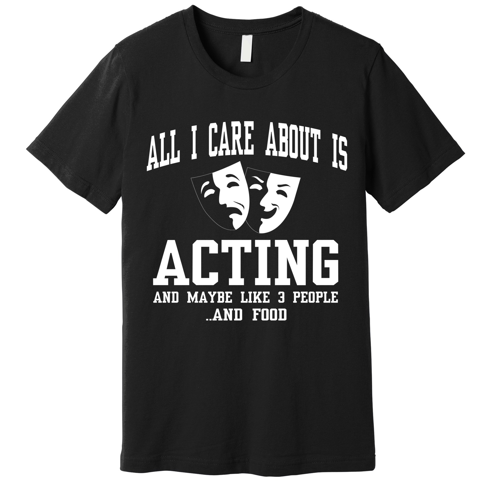 All I Care About Is Acting Premium T-Shirt