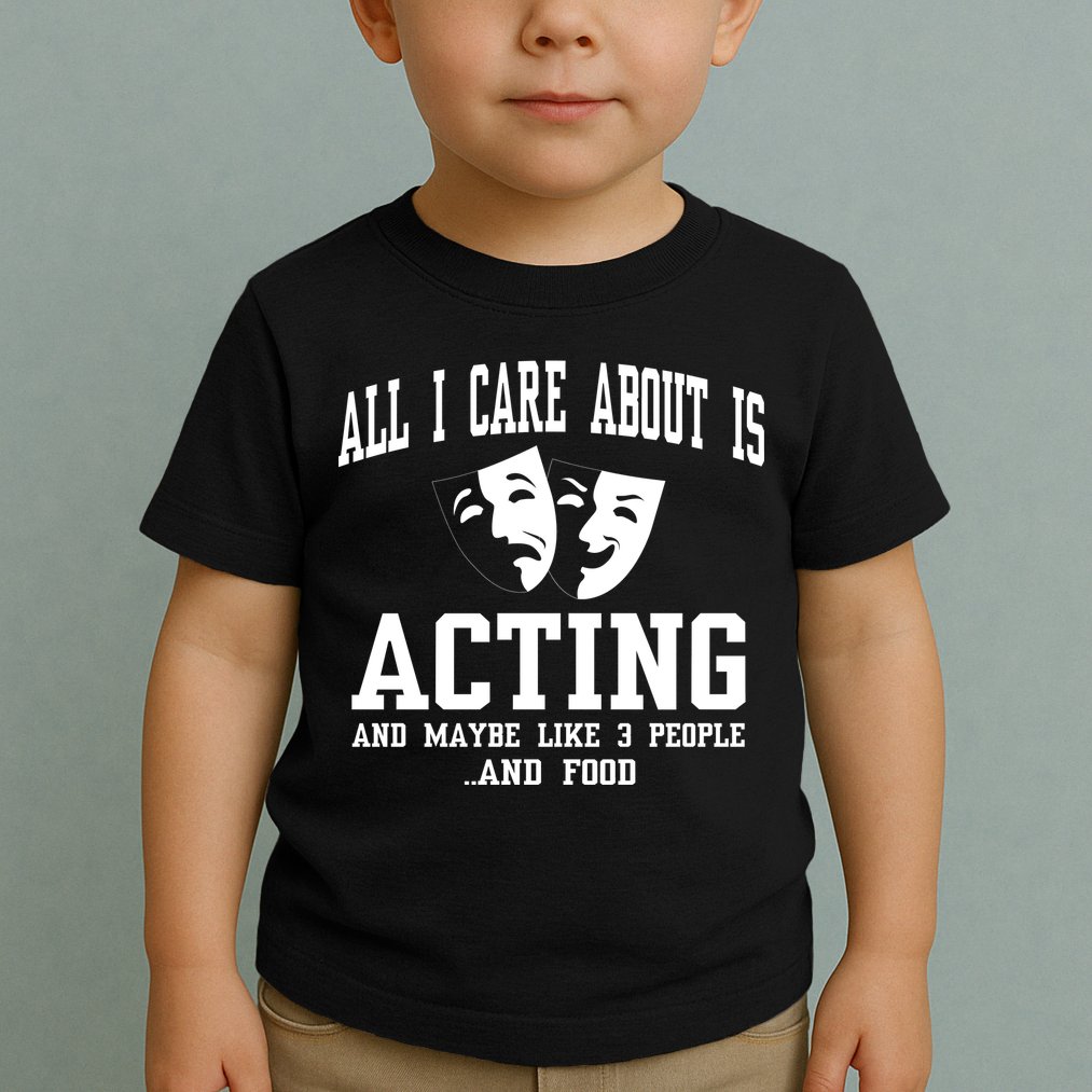 All I Care About Is Acting Toddler T-Shirt