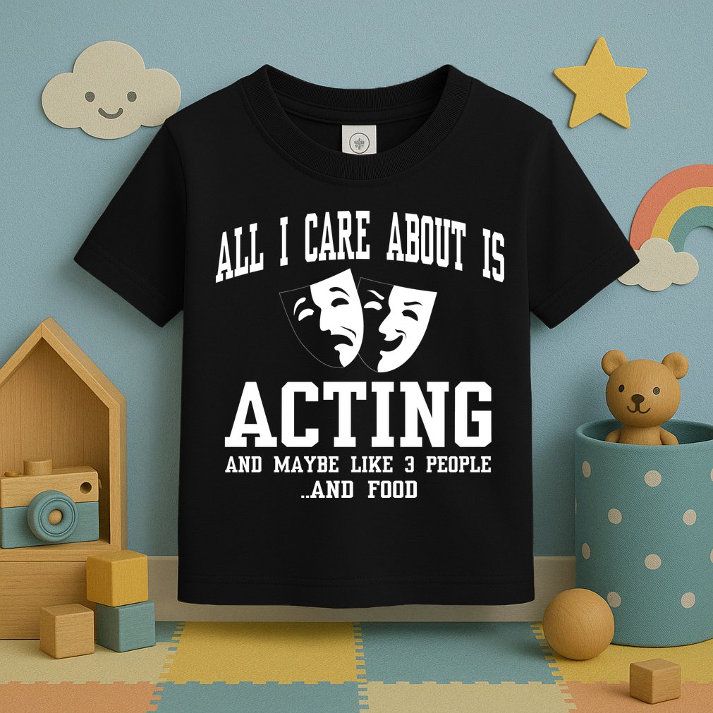 All I Care About Is Acting Toddler T-Shirt