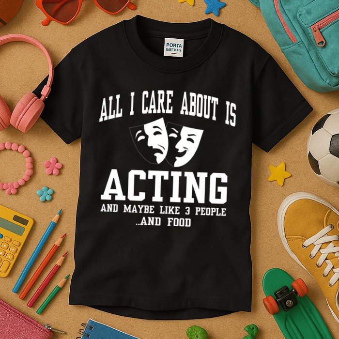 All I Care About Is Acting Kids T-Shirt