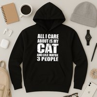 All I Care About Is My Cat And Like 3 People Hoodie