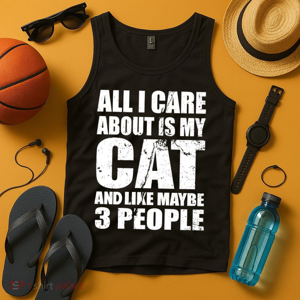 All I Care About Is My Cat And Like 3 People Tank Top