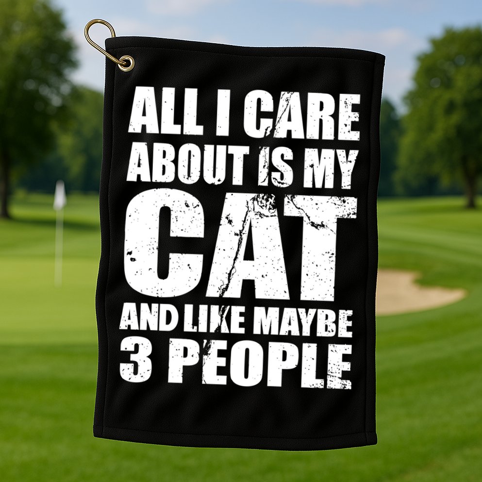 All I Care About Is My Cat And Like 3 People Golf Towel