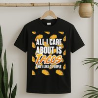 All I Care About Is Tacos T-Shirt