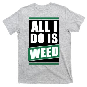 All I Do Is Weed T-Shirt