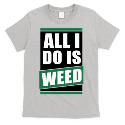 All I Do Is Weed T-Shirt
