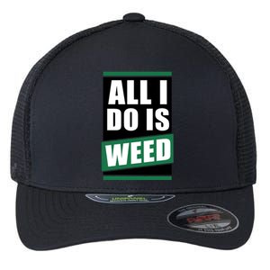 All I Do Is Weed Flexfit Unipanel Trucker Cap