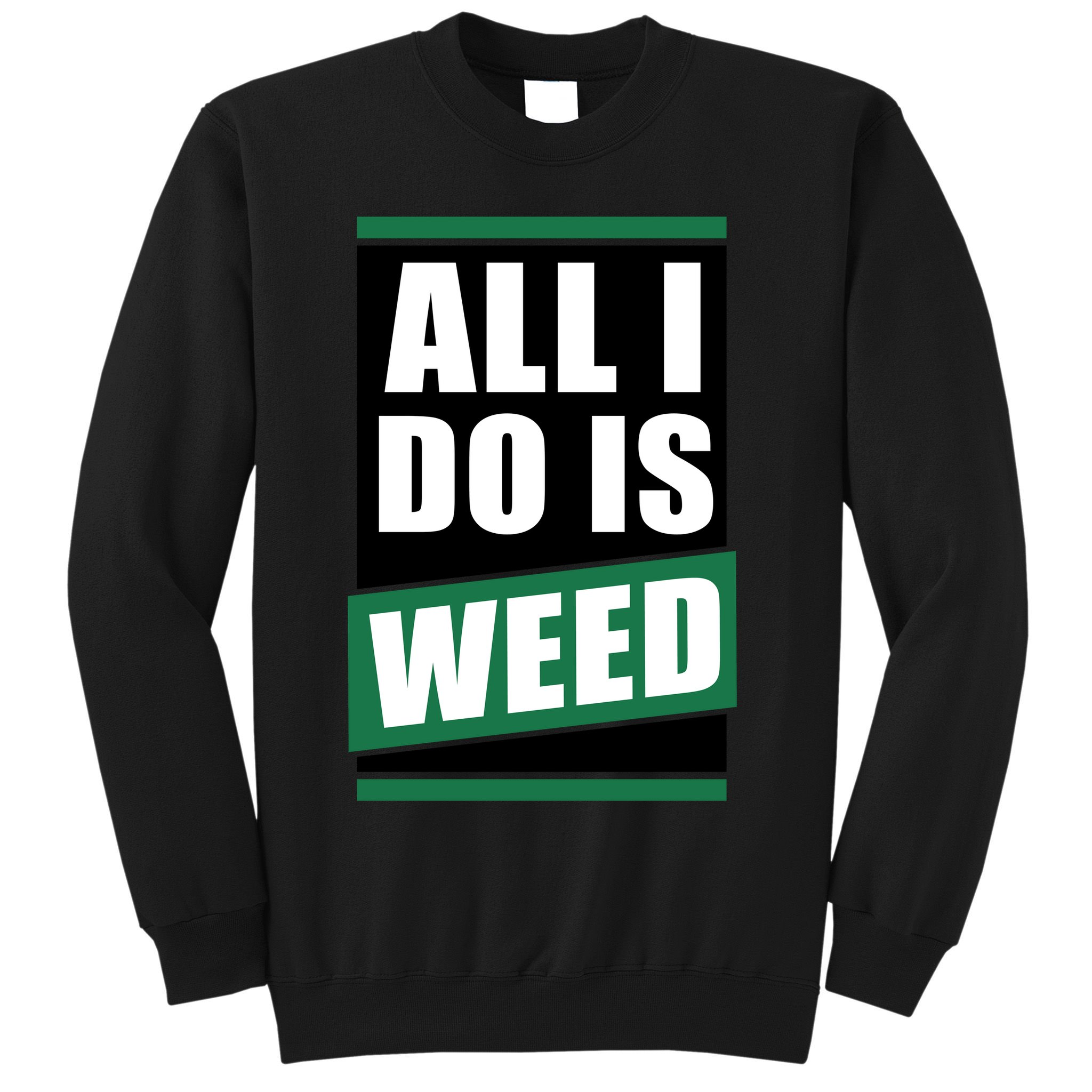 All I Do Is Weed Sweatshirt