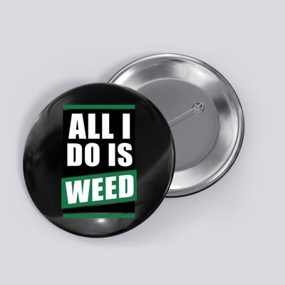 All I Do Is Weed Button
