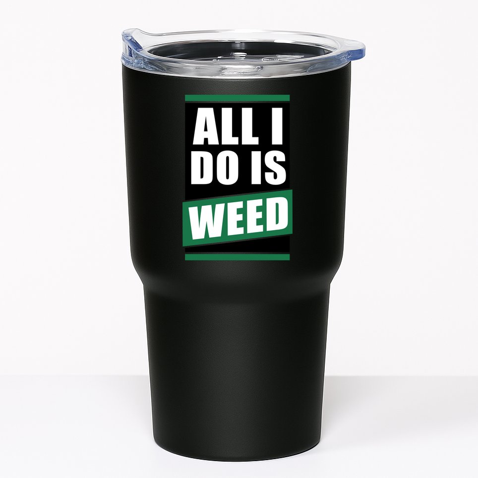 All I Do Is Weed Tumbler
