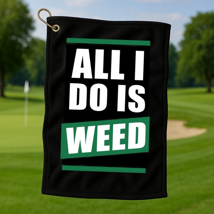 All I Do Is Weed Golf Towel
