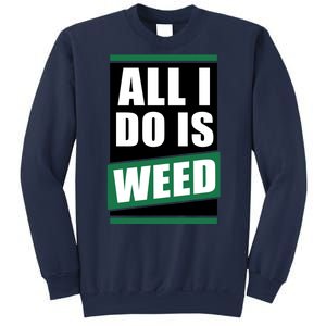 All I Do Is Weed Sweatshirt