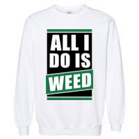 All I Do Is Weed Garment-Dyed Sweatshirt