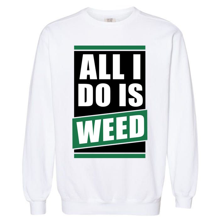 All I Do Is Weed Garment-Dyed Sweatshirt