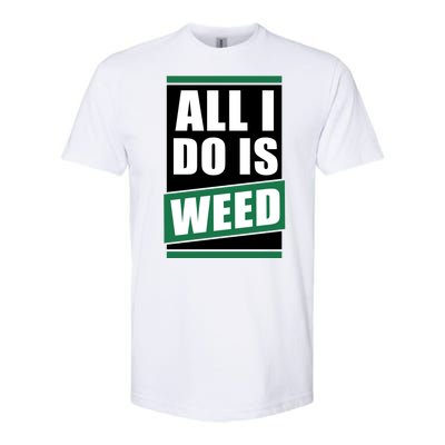 All I Do Is Weed Softstyle® CVC T-Shirt