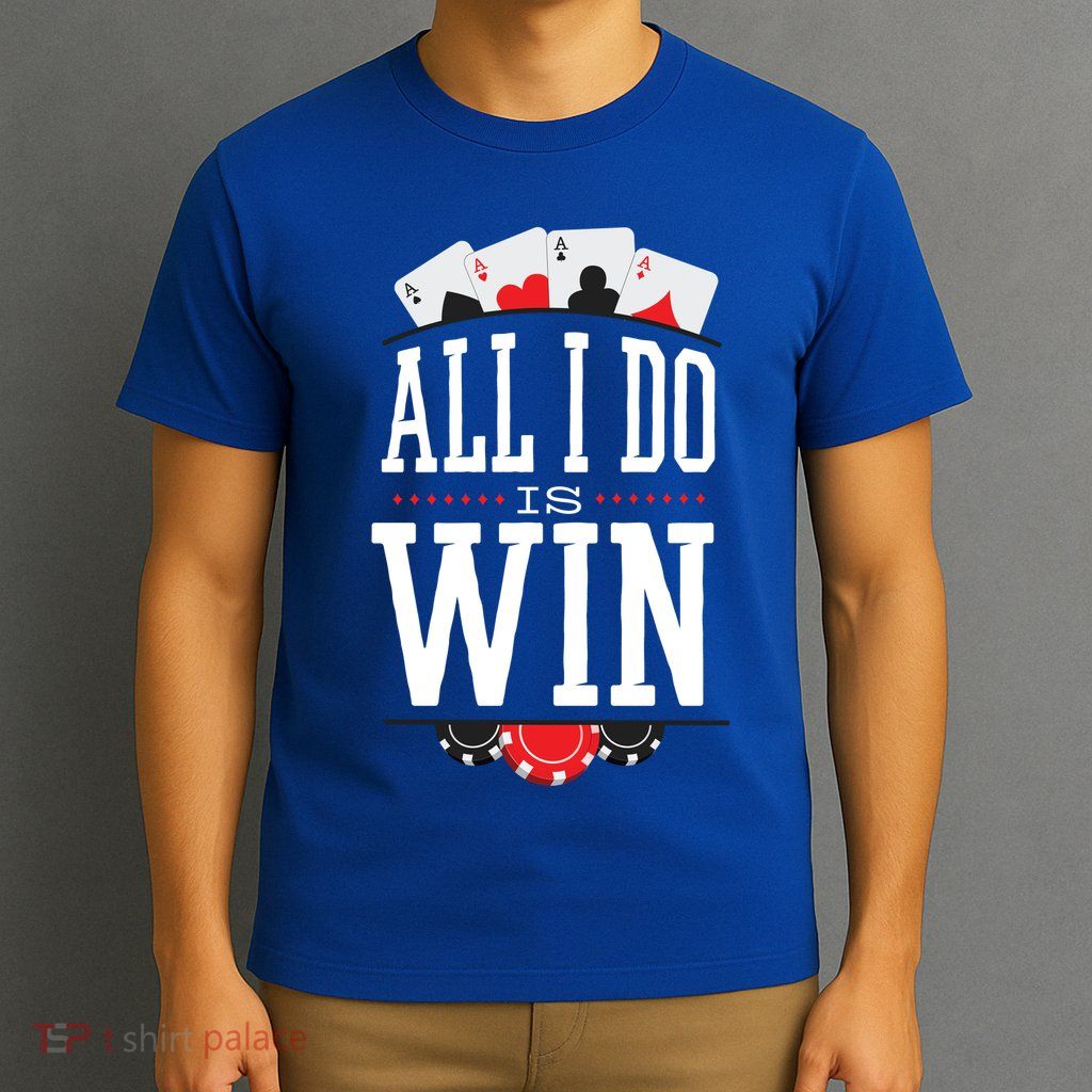 All I Do Is Win Poker T-Shirt