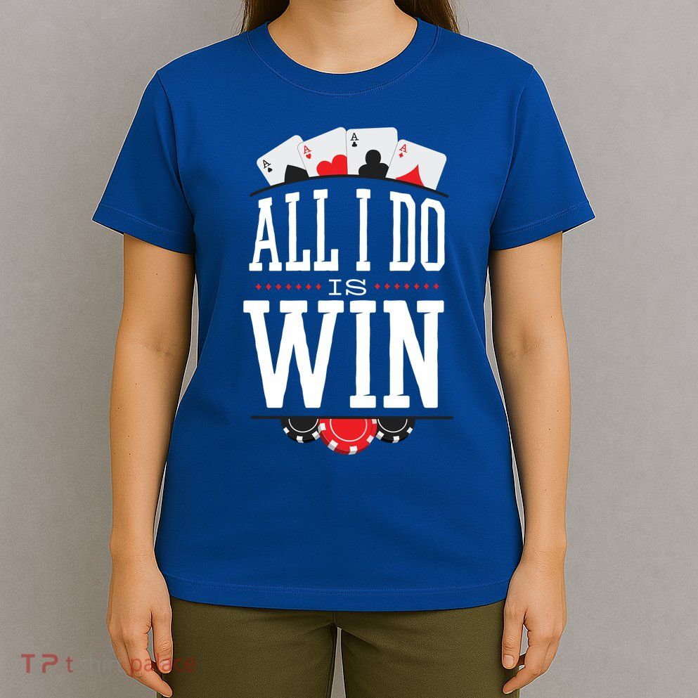 All I Do Is Win Poker T-Shirt