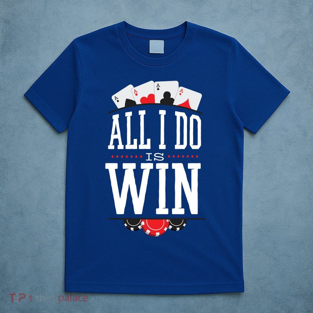 All I Do Is Win Poker T-Shirt